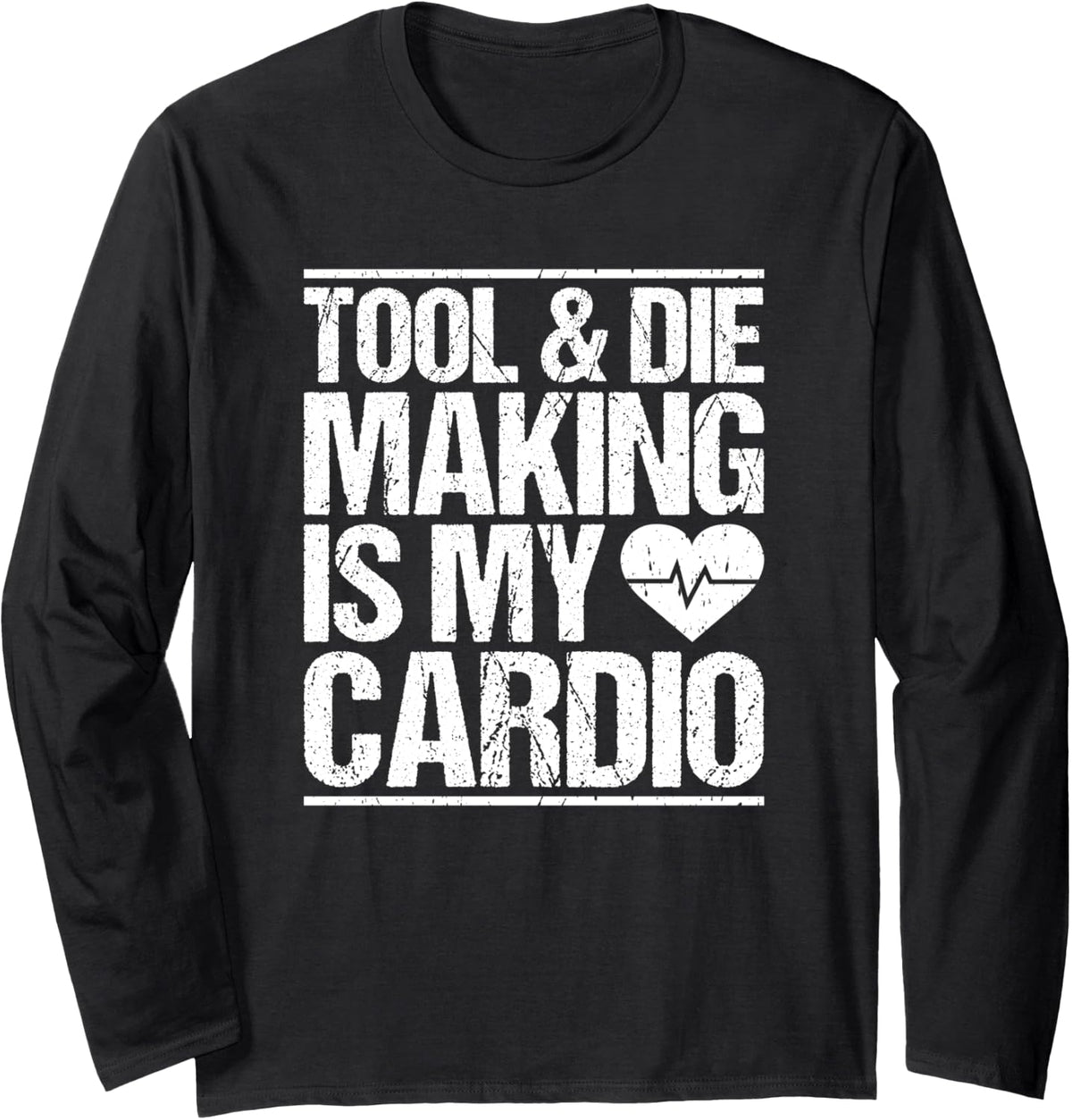 Tool & Die Making Is My Cardio Tool And Die Maker Long Sleeve Apparel | Premium Quality | Comfort Daily Wear