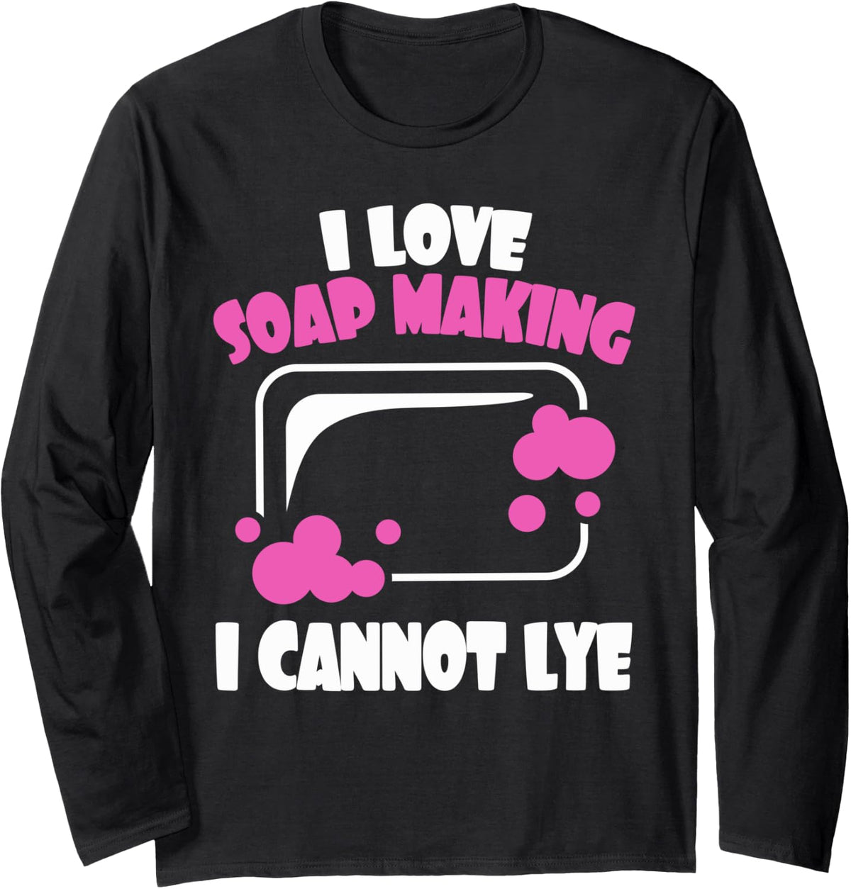 I Love Soap Making I Cannot Lye Soap Making Soap Maker Long Sleeve Apparel | Trending 2025 | Comfort Daily Wear