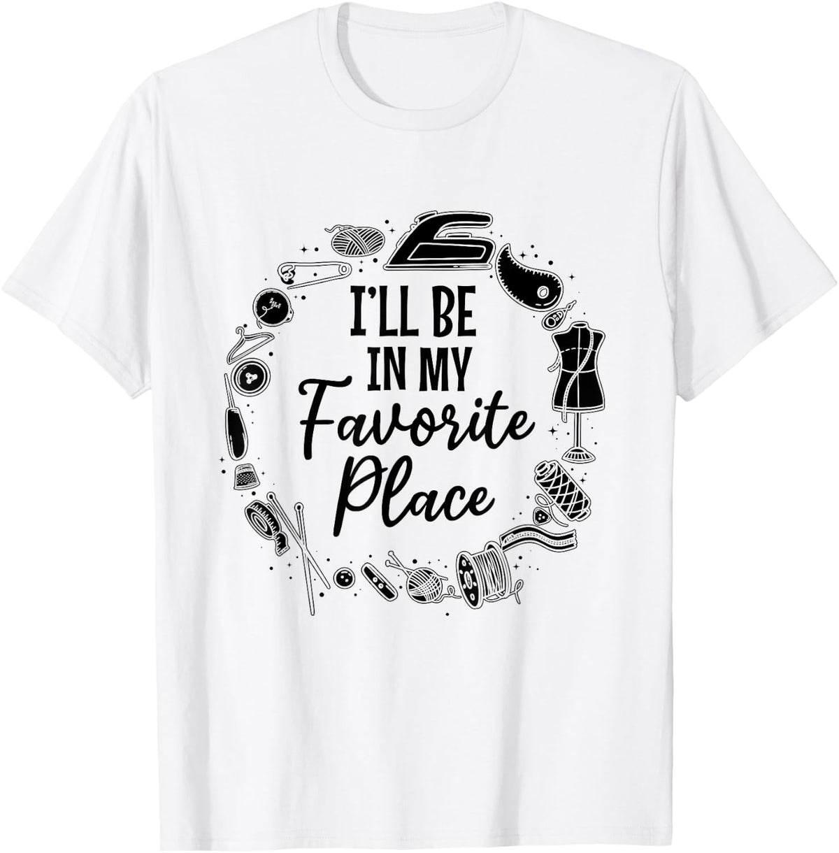I'll be in my favorite place - Sewing Ideas Sewing Lover Apparel | Trending 2025 | Customer Favorite