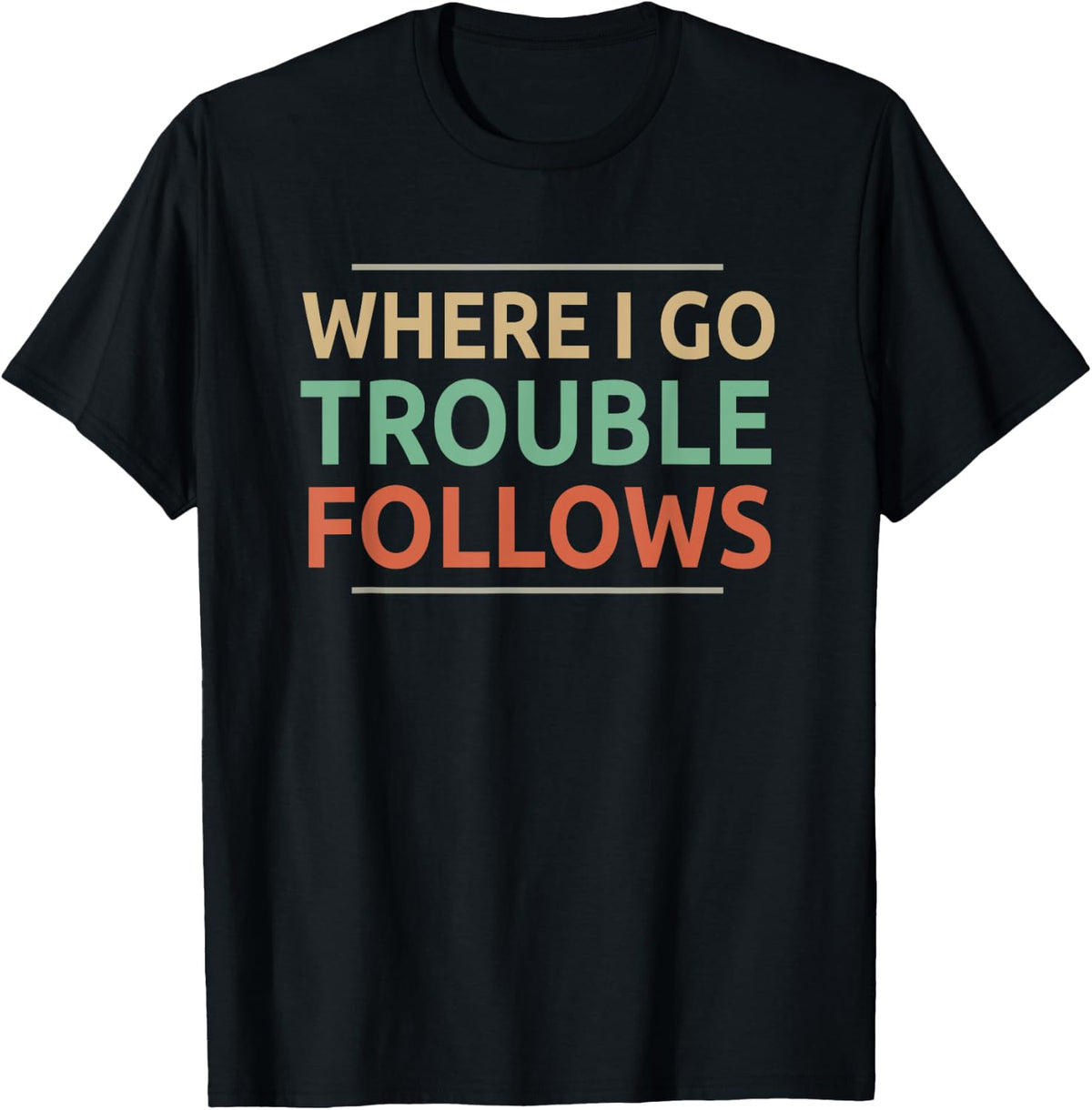Where I Go Trouble Follows Vintage Funny Trouble Makers Apparel | High Search Volume | Comfort Daily Wear