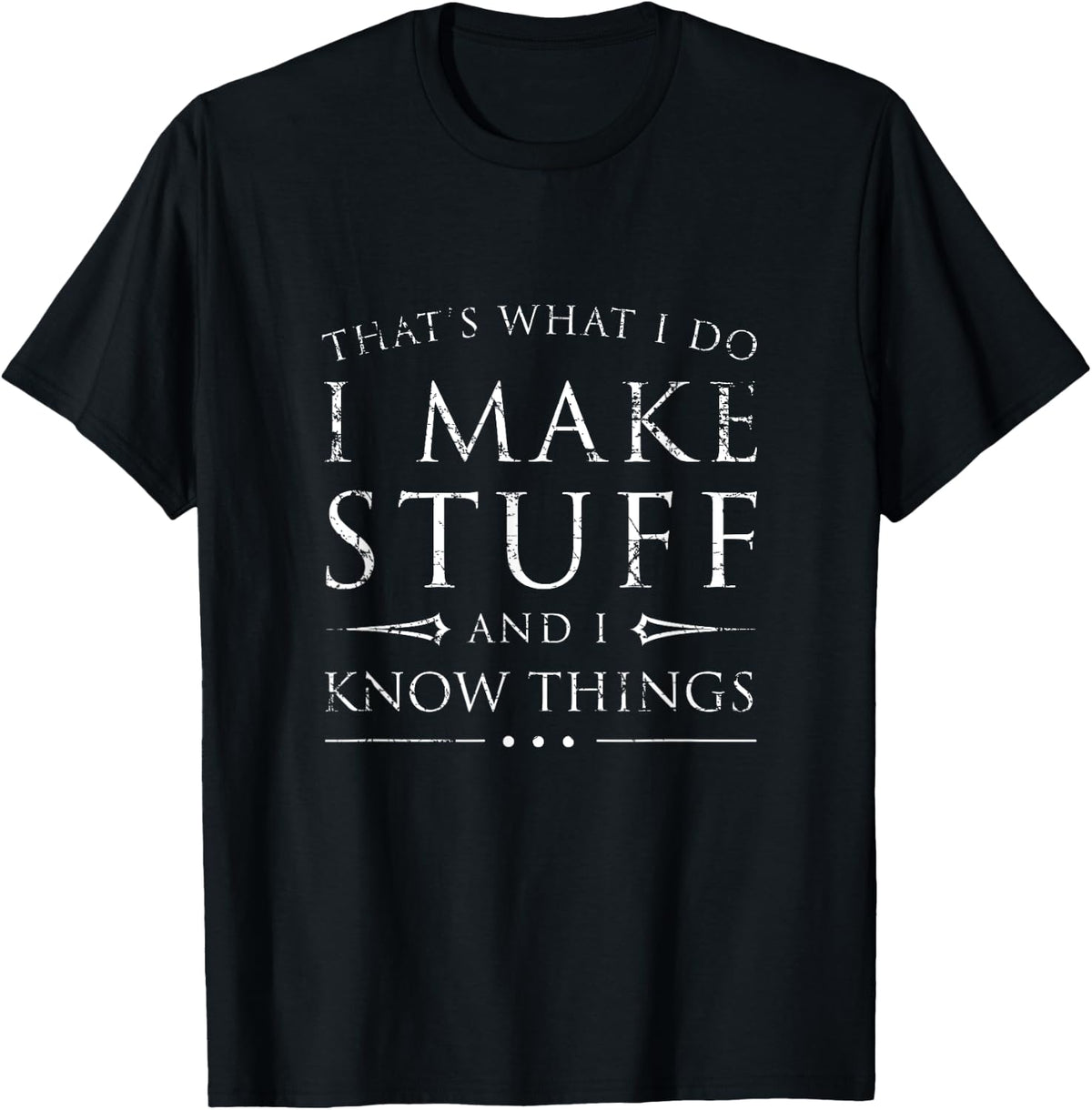 I Make Stuff and I Know Things Shirt, Funny Sarcastic Gift T-Shirt | High Search Volume | Comfort Daily Wear