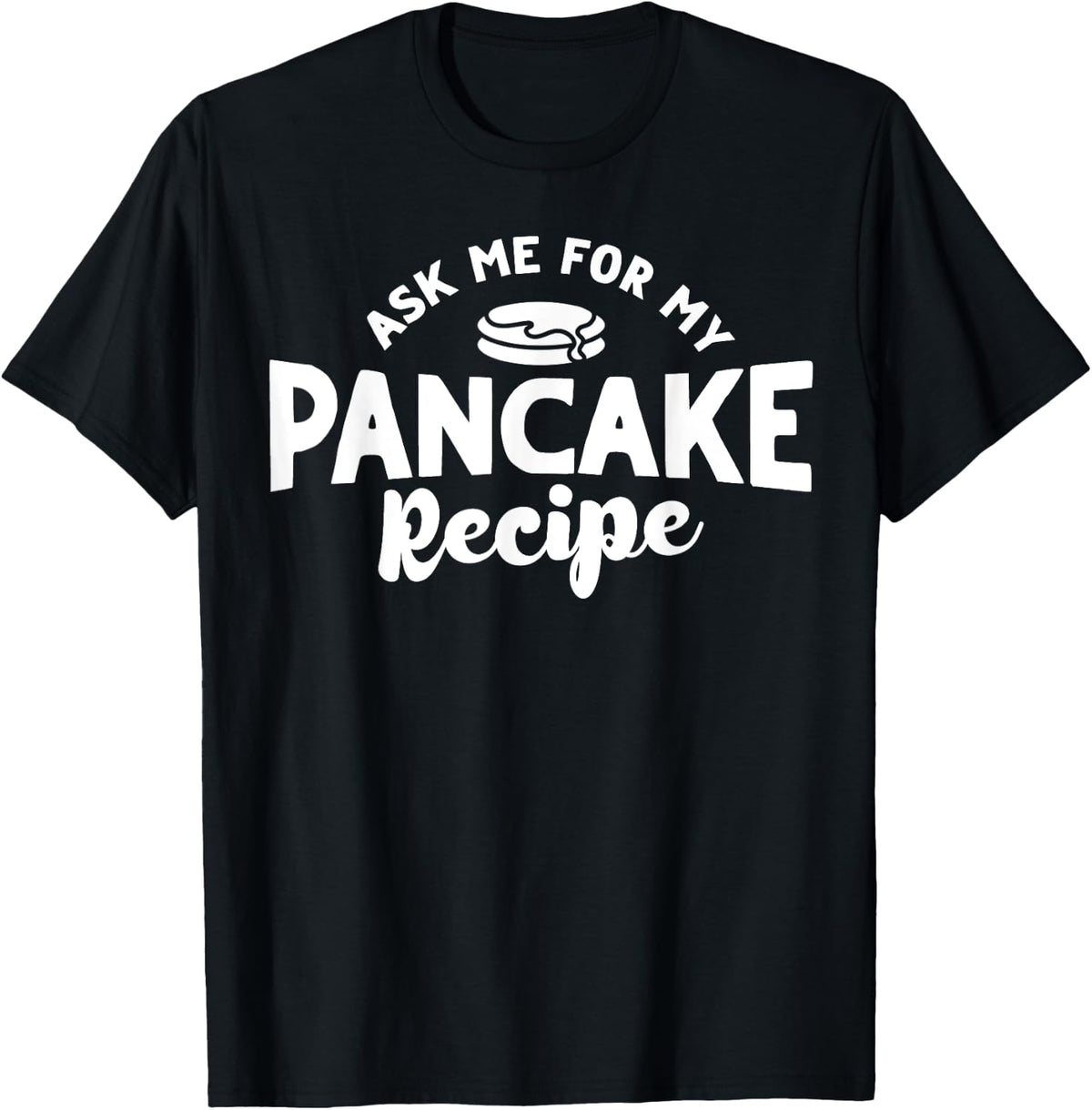 Ask Me For My Pancake Recipe Pancake Lover Pancake Maker Apparel | High Search Volume | Must-Have Style