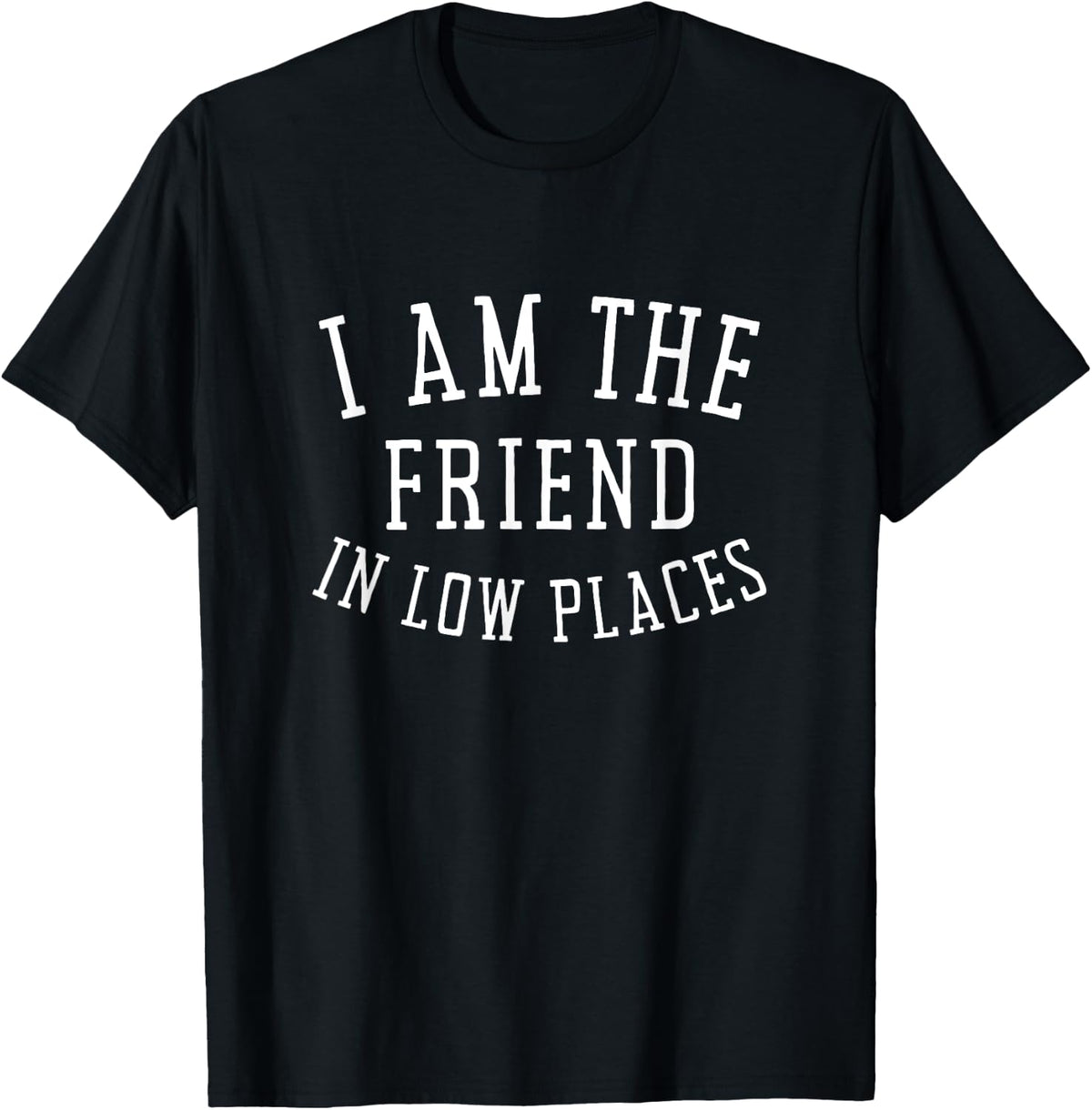 Vintage Retro Classic I Am The Friend In Low Places Apparel | Bestseller Style | Customer Favorite