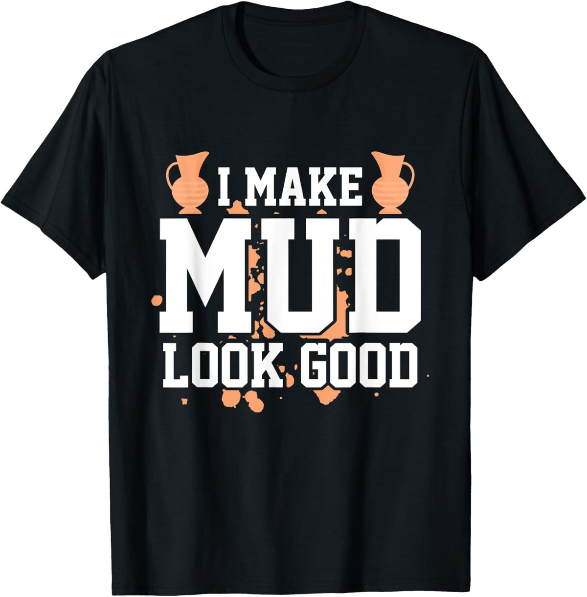 I Make Mud Look Good Clay Potter Ceramic Pottery Maker Apparel | US Viral Style | Perfect Gift Idea
