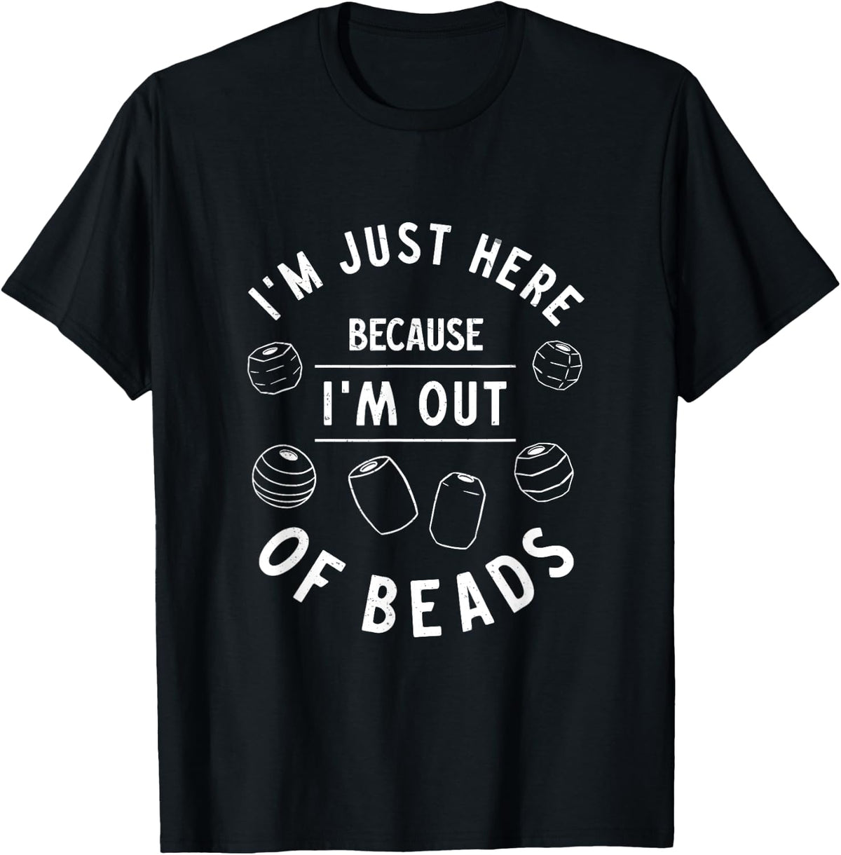 I'm Just Here Because Funny Beading Hobby Bead Jewelry Maker Apparel | US Viral Style | Must-Have Style