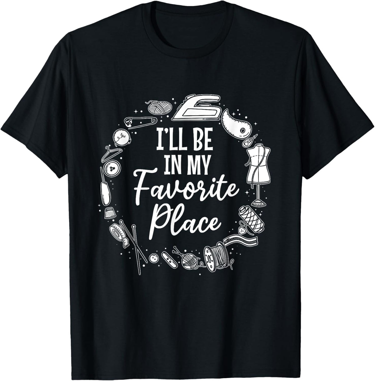 I'll be in my favorite place - Funny Sewing Ideas Apparel | Premium Quality | Customer Favorite