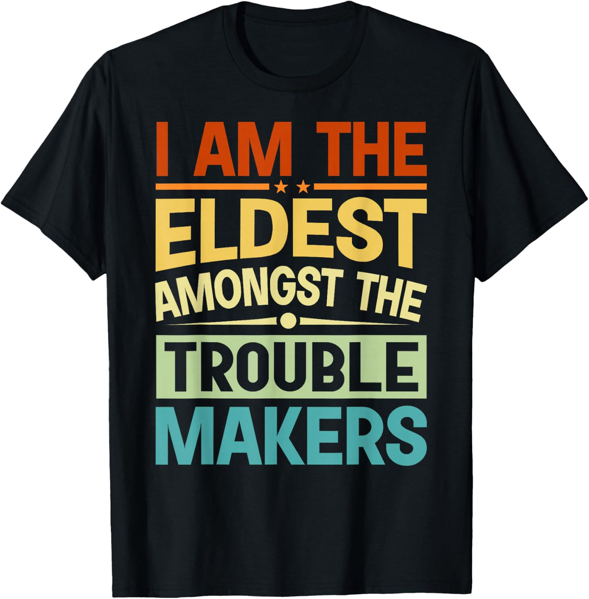 I Am The Eldest Amongst The Trouble Makers - Funny Sibling Apparel | US Viral Style | Perfect Gift Idea