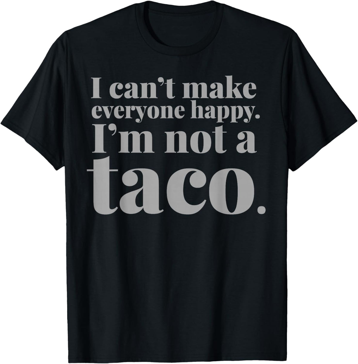 I Can't Make Everyone Happy I'm Not A Taco Apparel | Best Seller Pick | Comfort Daily Wear