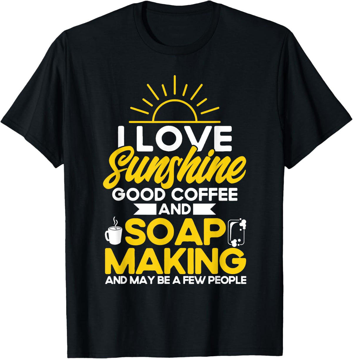 Soap Making Lovers Sunshine Good Coffee Soap Maker Apparel | Best Seller Pick | Aesthetic Fit