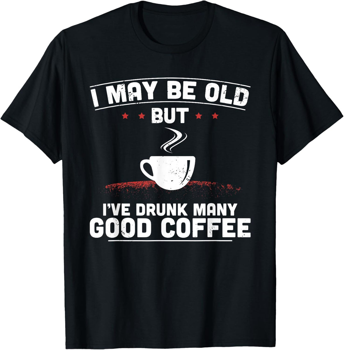 I May Be Old But I've Drunk Many Good Coffee Maker Apparel | High Search Volume | Perfect Gift Idea