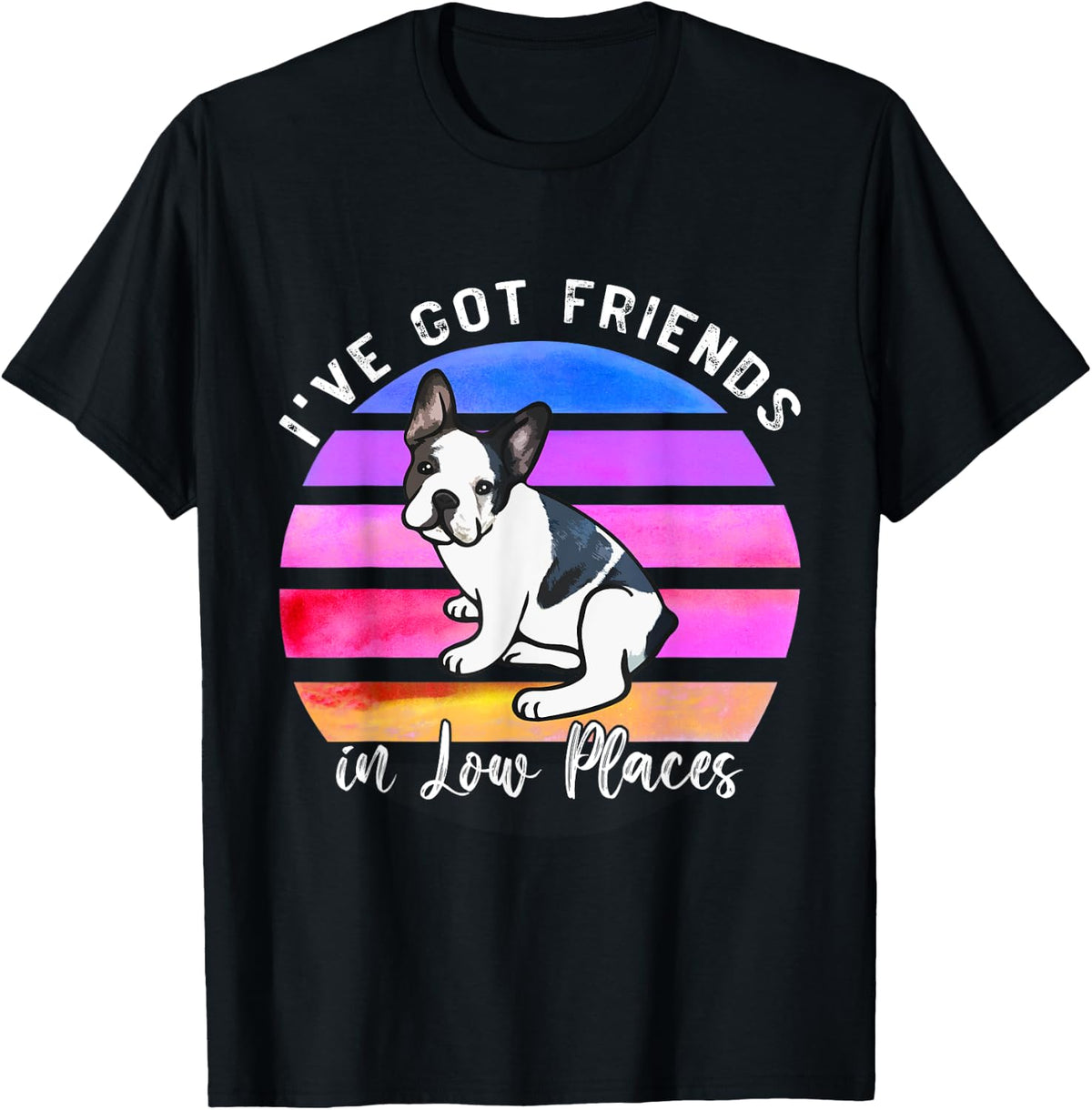I've Got Friends In Low Places French Bulldog Dog T-Shirt for Men Women Kids T-Shirt | Google Shopping Optimized | Customer Favorite