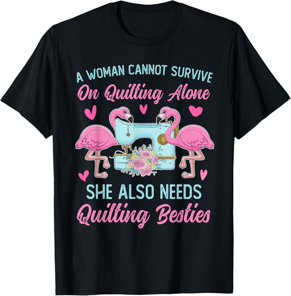 A Woman Cannot Survive On Quilting Alone Funny Flamingo Apparel | Trending 2025 | Perfect Gift Idea