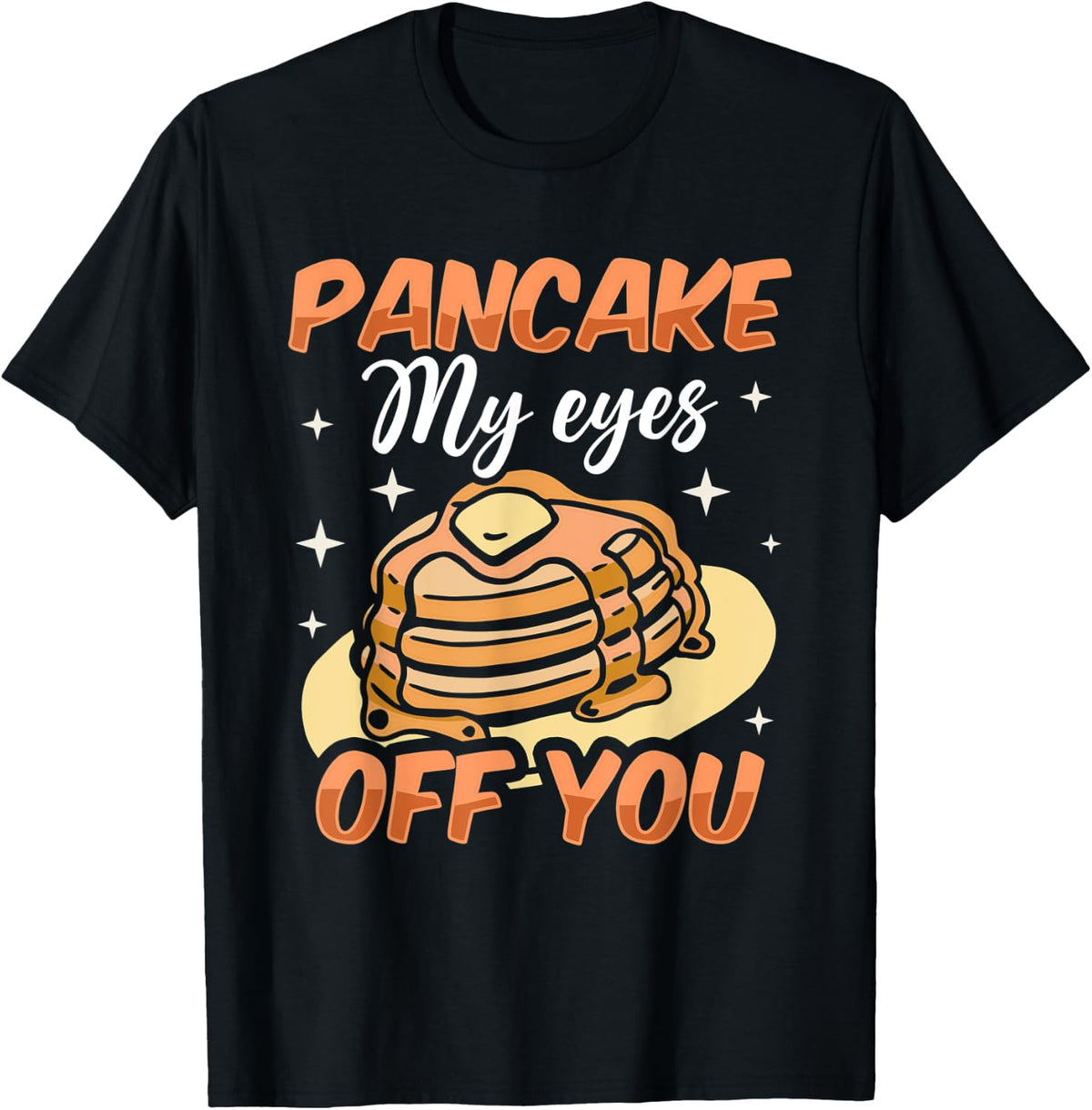 Pancake My Eyes Off You Baking Maple Syrup Pancake Maker Apparel | Trending 2025 | Must-Have Style